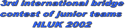 3rd international bridge
contest of junior teams 
HLUK 2002